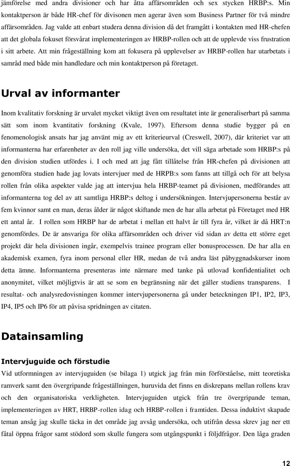 arbete. Att min frågeställning kom att fokusera på upplevelser av HRBP-rollen har utarbetats i samråd med både min handledare och min kontaktperson på företaget.