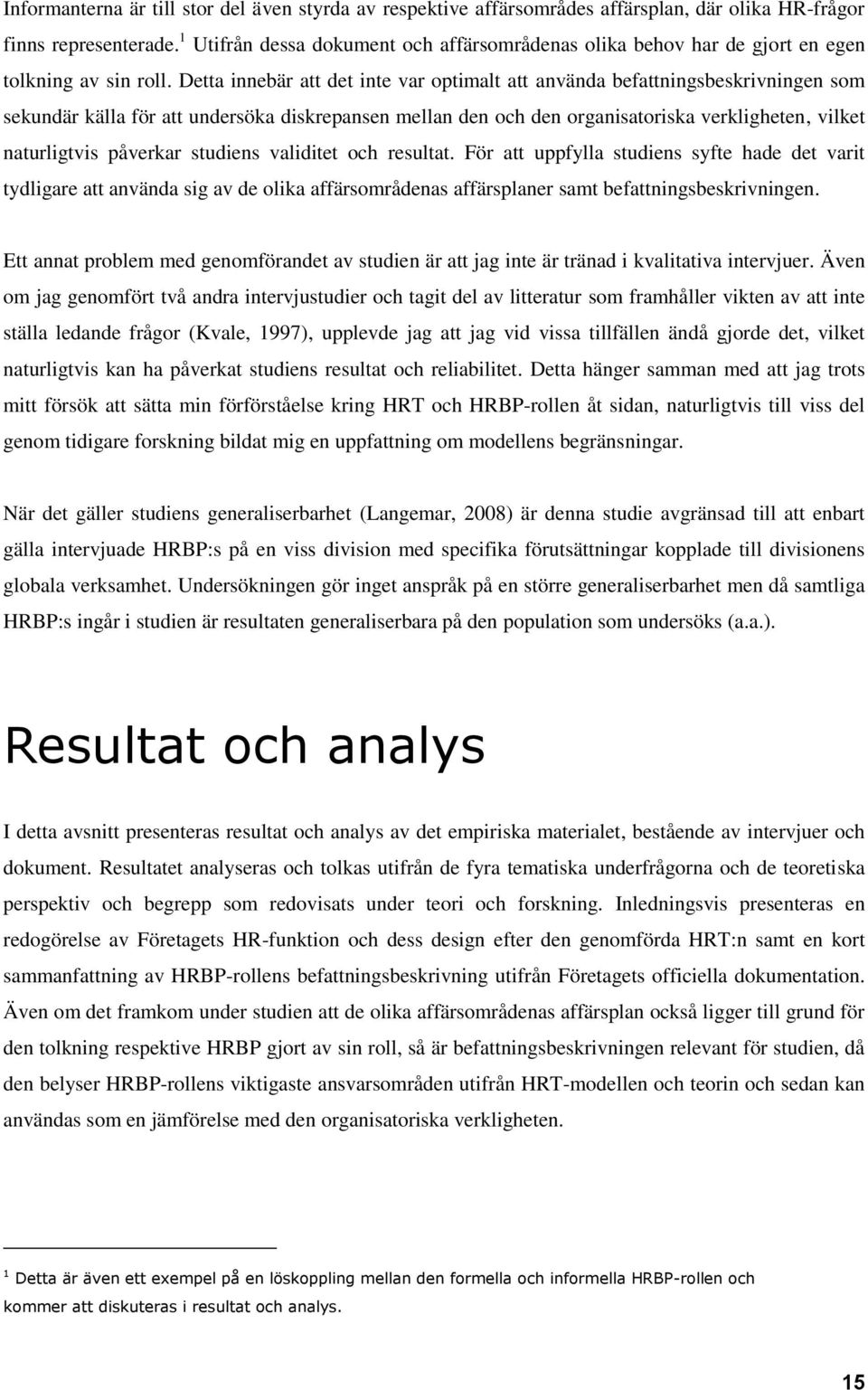 Detta innebär att det inte var optimalt att använda befattningsbeskrivningen som sekundär källa för att undersöka diskrepansen mellan den och den organisatoriska verkligheten, vilket naturligtvis