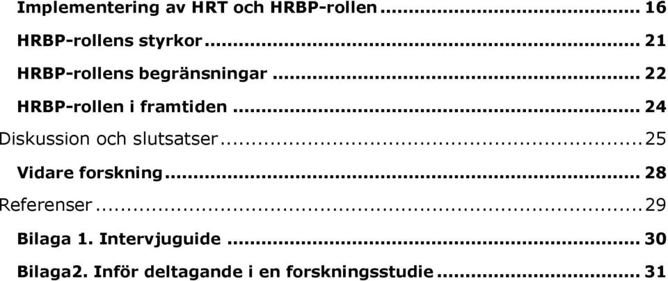 .. 24 Diskussion och slutsatser... 25 Vidare forskning... 28 Referenser.