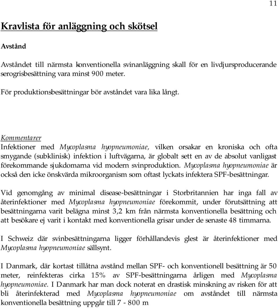 Kommentarer Infektioner med Mycoplasma hyopneumoniae, vilken orsakar en kroniska och ofta smygande (subklinisk) infektion i luftvägarna, är globalt sett en av de absolut vanligast förekommande
