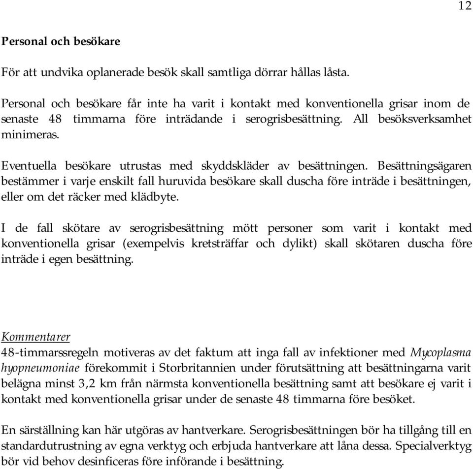 Eventuella besökare utrustas med skyddskläder av besättningen.