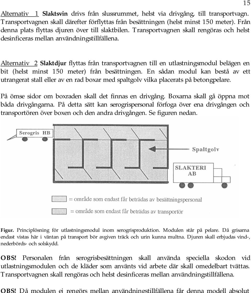 Transportvagnen skall rengöras och helst desinficeras mellan användningstillfällena.