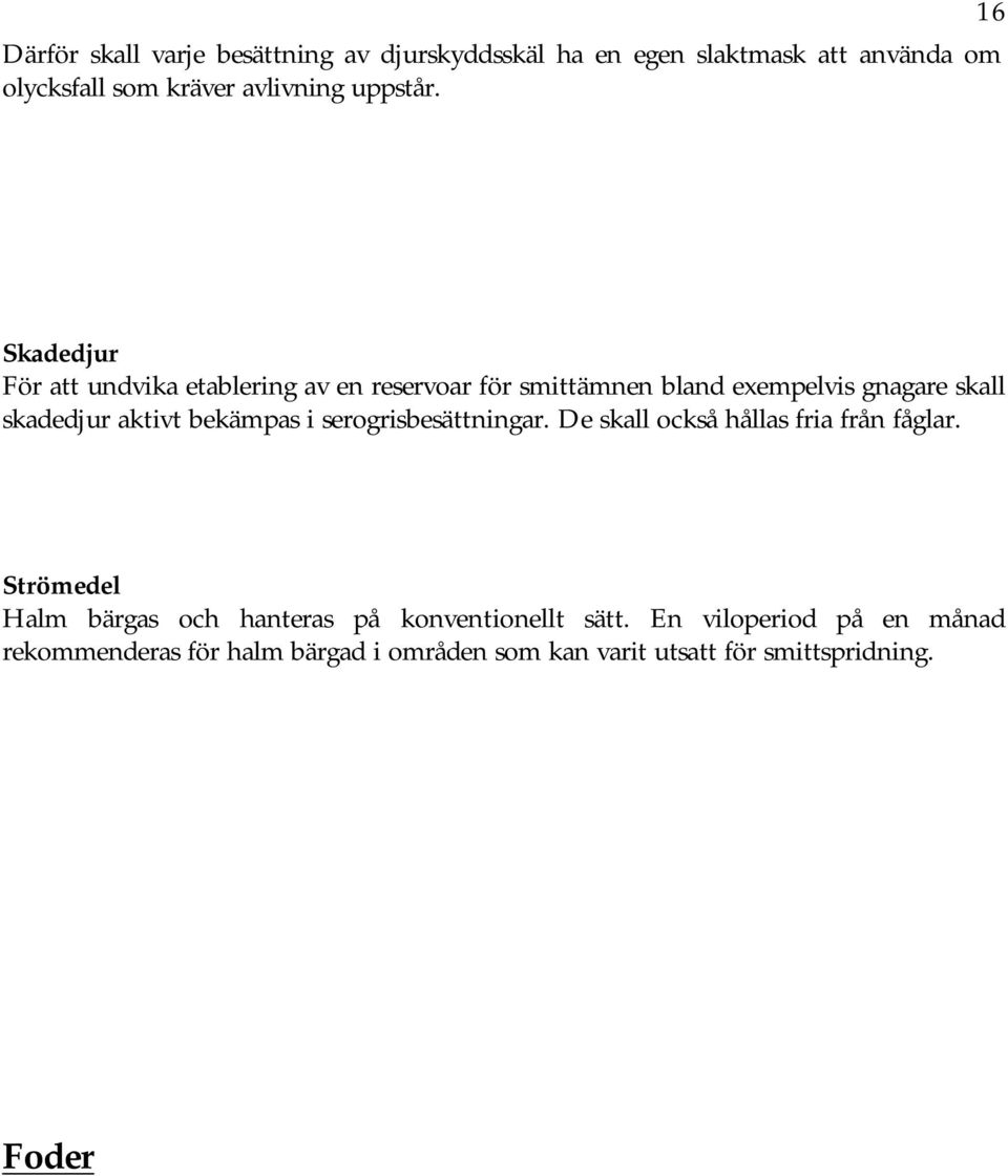 16 Skadedjur För att undvika etablering av en reservoar för smittämnen bland exempelvis gnagare skall skadedjur aktivt