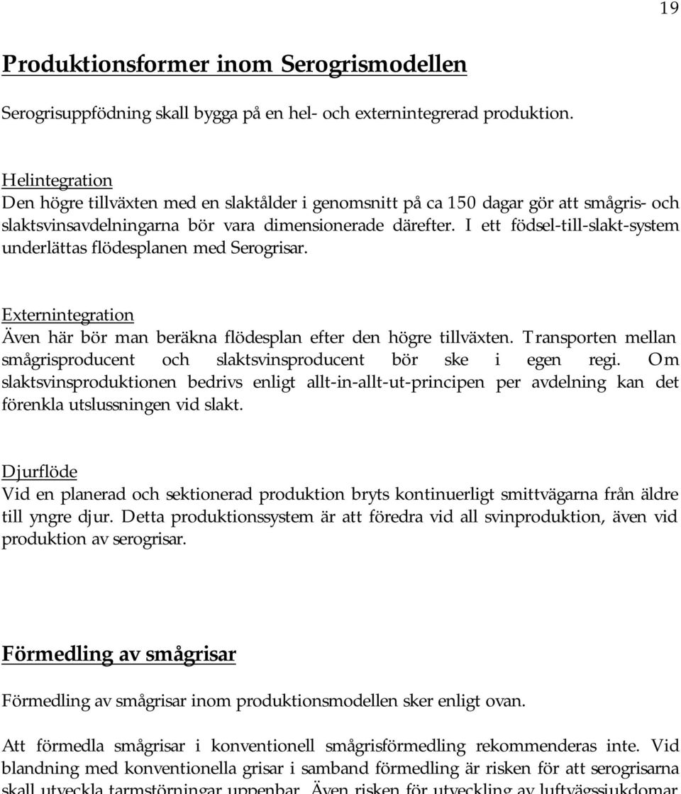 I ett födsel-till-slakt-system underlättas flödesplanen med Serogrisar. Externintegration Även här bör man beräkna flödesplan efter den högre tillväxten.