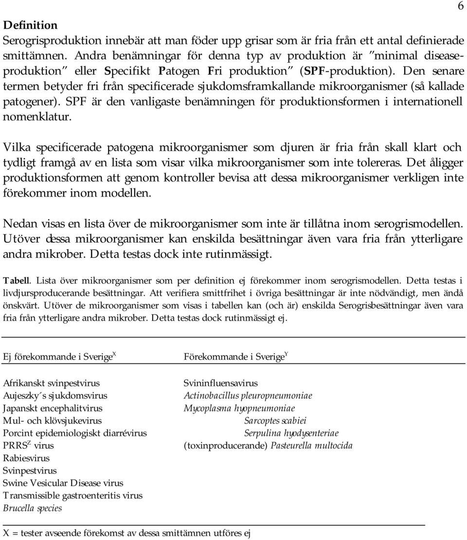Den senare termen betyder fri från specificerade sjukdomsframkallande mikroorganismer (så kallade patogener). SPF är den vanligaste benämningen för produktionsformen i internationell nomenklatur.