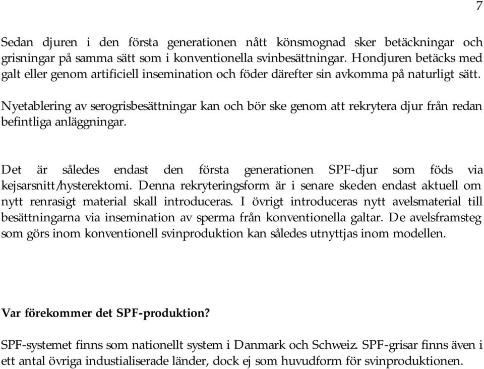 Nyetablering av serogrisbesättningar kan och bör ske genom att rekrytera djur från redan befintliga anläggningar.