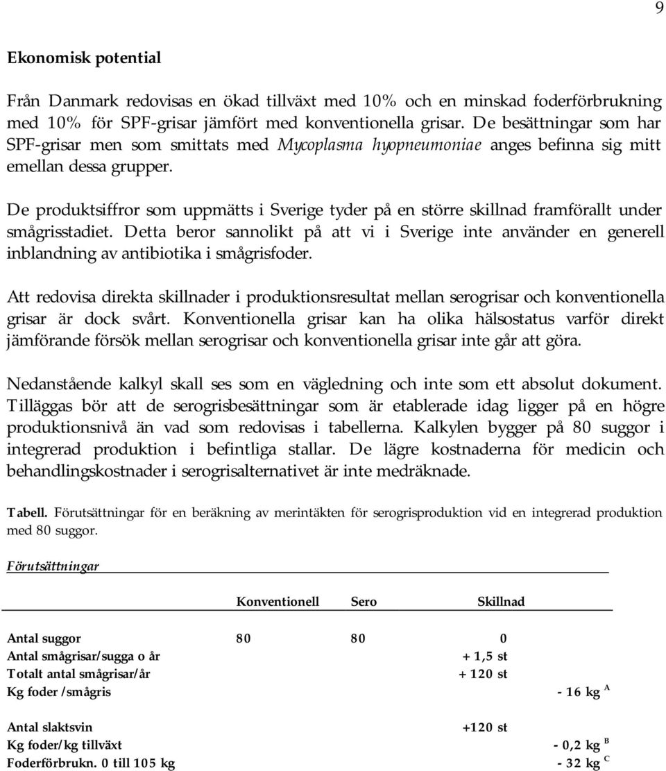 De produktsiffror som uppmätts i Sverige tyder på en större skillnad framförallt under smågrisstadiet.