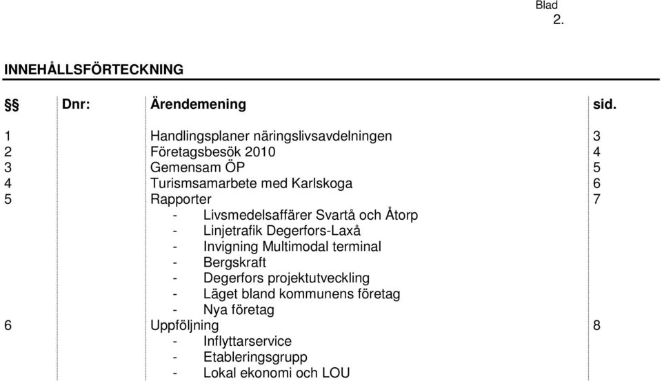 Karlskoga 6 5 Rapporter 7 - Livsmedelsaffärer Svartå och Åtorp - Linjetrafik Degerfors-Laxå - Invigning