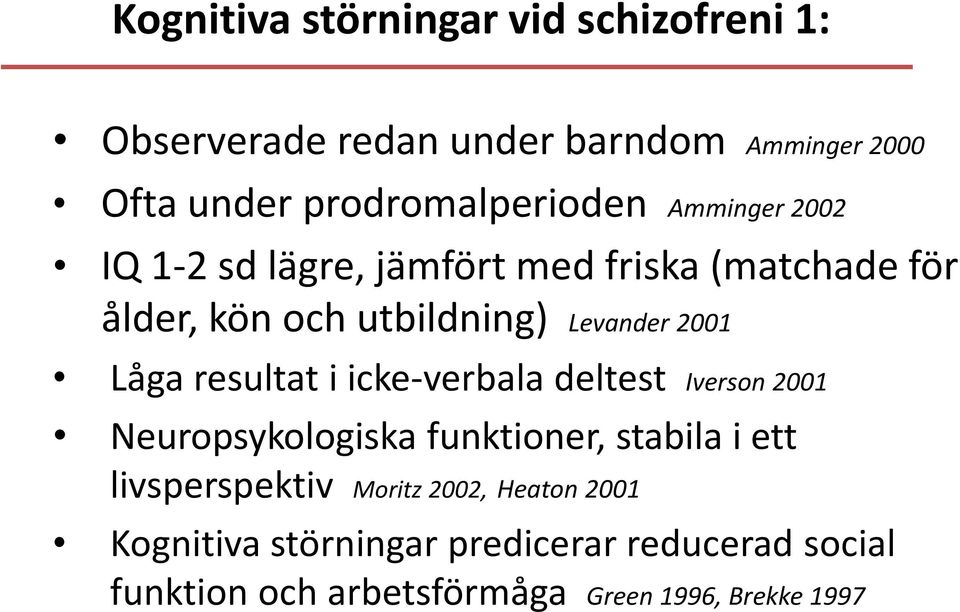 Levander 2001 Låga resultat i icke-verbala deltest Iverson 2001 Neuropsykologiska funktioner, stabila i ett