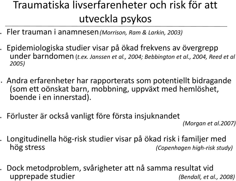 , 2004, Reed et al 2005) Andra erfarenheter har rapporterats som potentiellt bidragande (som ett oönskat barn, mobbning, uppväxt med hemlöshet, boende i en innerstad).