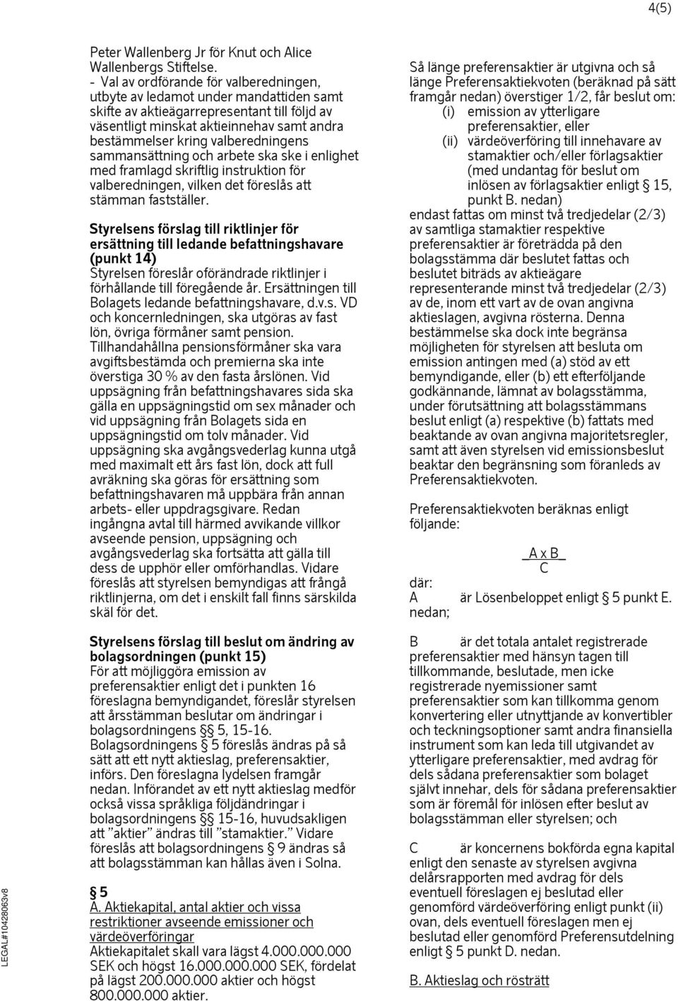 valberedningens sammansättning och arbete ska ske i enlighet med framlagd skriftlig instruktion för valberedningen, vilken det föreslås att stämman fastställer.