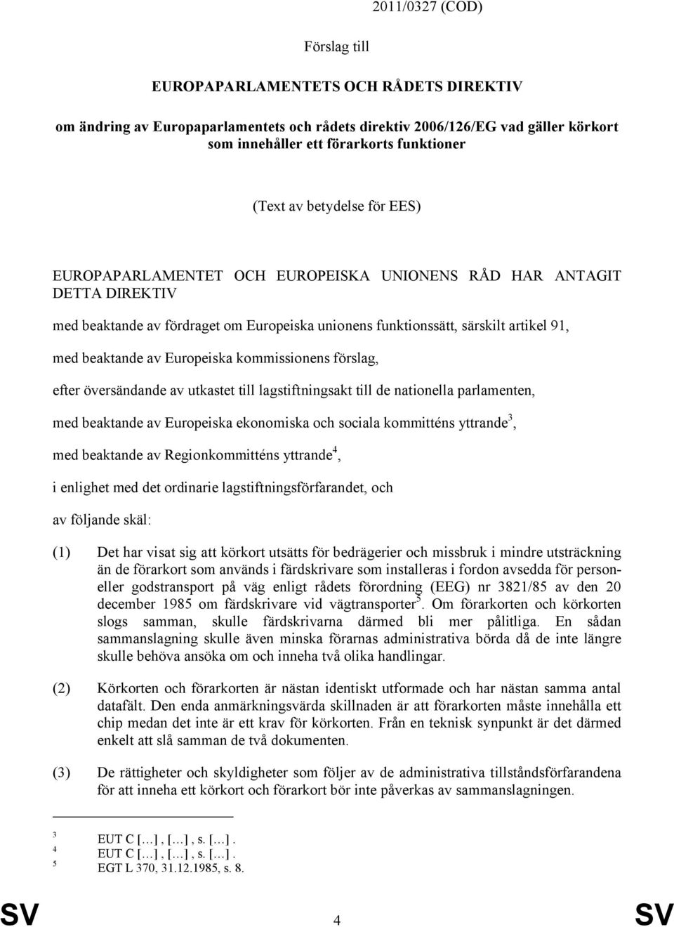 Europeiska kommissionens förslag, efter översändande av utkastet till lagstiftningsakt till de nationella parlamenten, med beaktande av Europeiska ekonomiska och sociala kommitténs yttrande 3, med