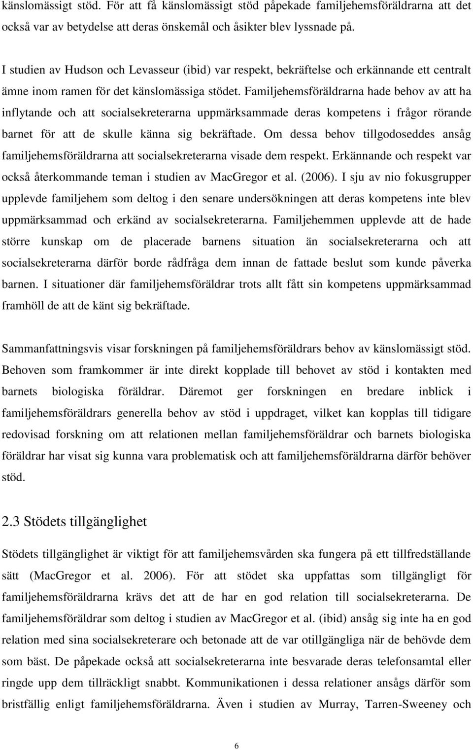 Familjehemsföräldrarna hade behov av att ha inflytande och att socialsekreterarna uppmärksammade deras kompetens i frågor rörande barnet för att de skulle känna sig bekräftade.