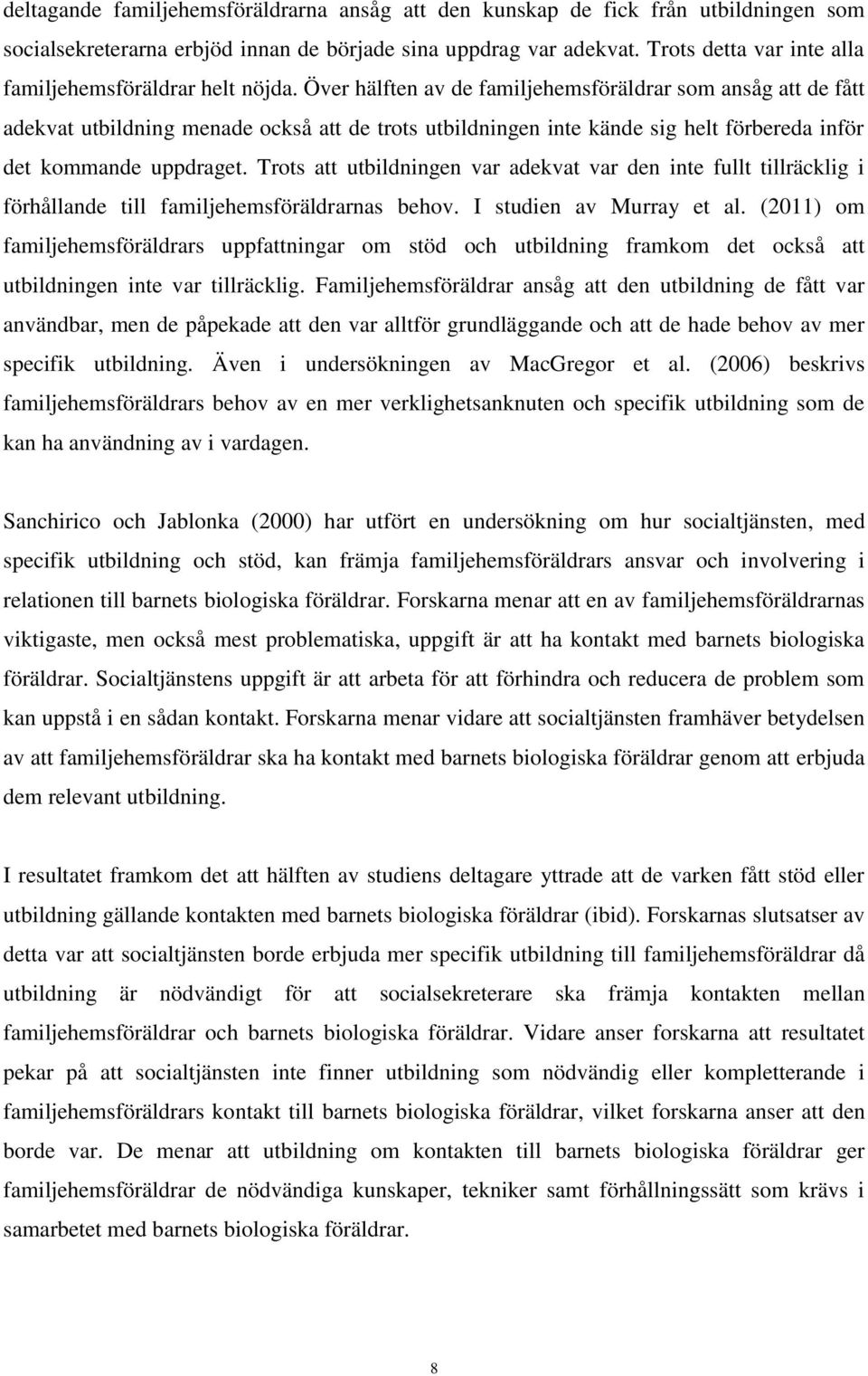 Över hälften av de familjehemsföräldrar som ansåg att de fått adekvat utbildning menade också att de trots utbildningen inte kände sig helt förbereda inför det kommande uppdraget.