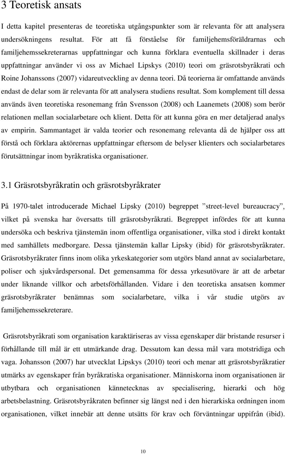 teori om gräsrotsbyråkrati och Roine Johanssons (2007) vidareutveckling av denna teori. Då teorierna är omfattande används endast de delar som är relevanta för att analysera studiens resultat.
