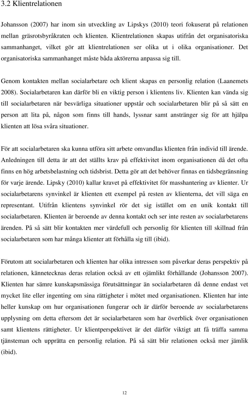 Det organisatoriska sammanhanget måste båda aktörerna anpassa sig till. Genom kontakten mellan socialarbetare och klient skapas en personlig relation (Laanemets 2008).
