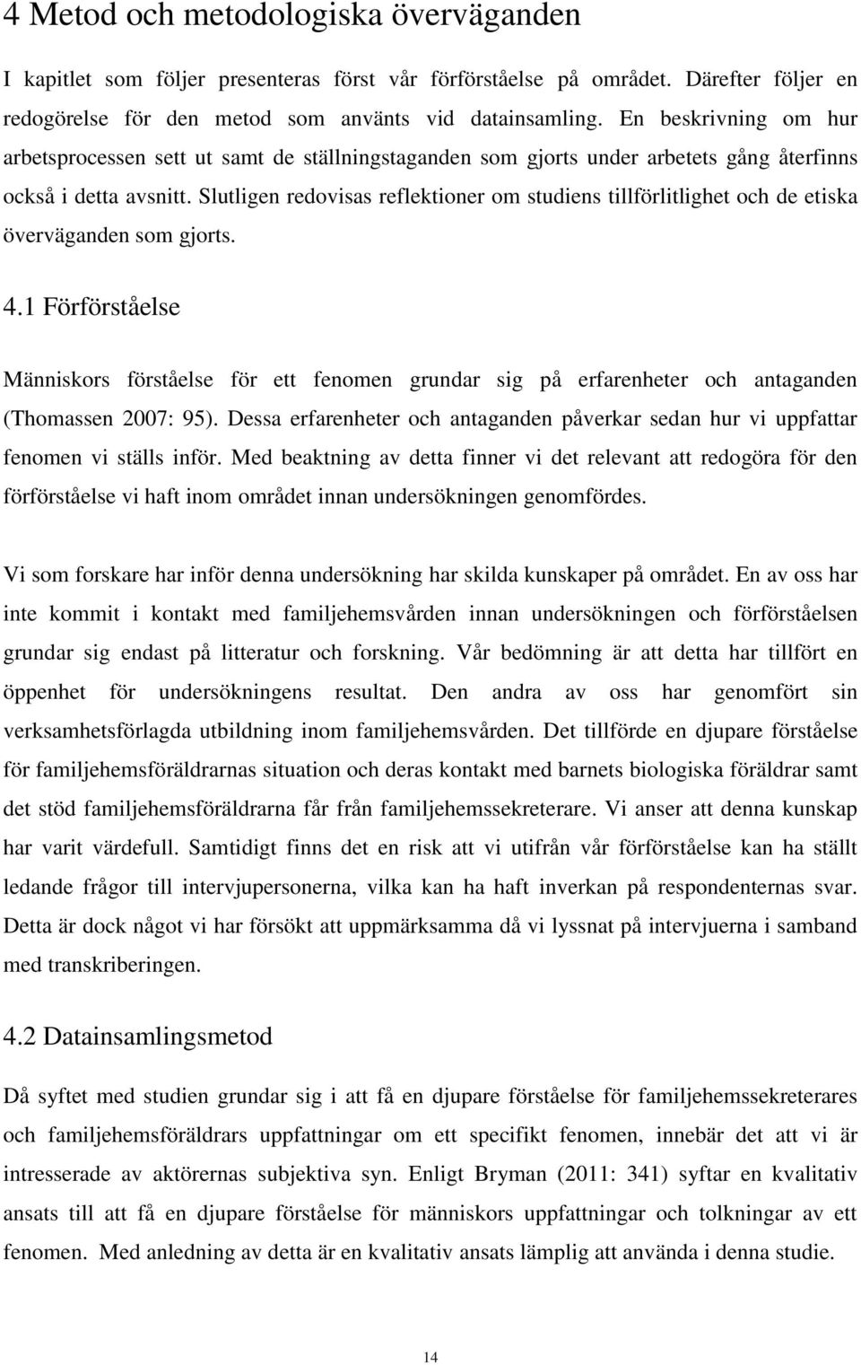 Slutligen redovisas reflektioner om studiens tillförlitlighet och de etiska överväganden som gjorts. 4.