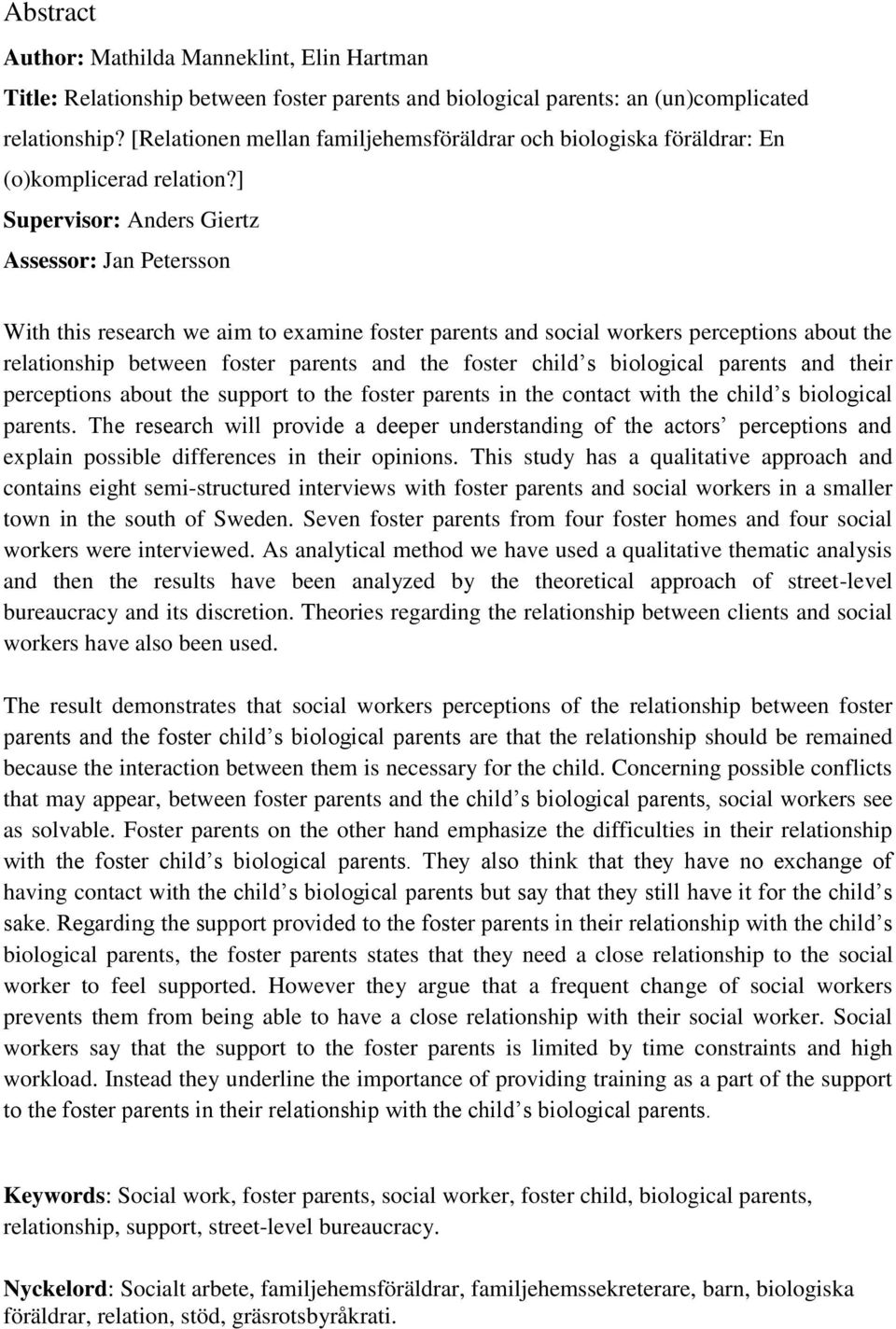 ] Supervisor: Anders Giertz Assessor: Jan Petersson With this research we aim to examine foster parents and social workers perceptions about the relationship between foster parents and the foster