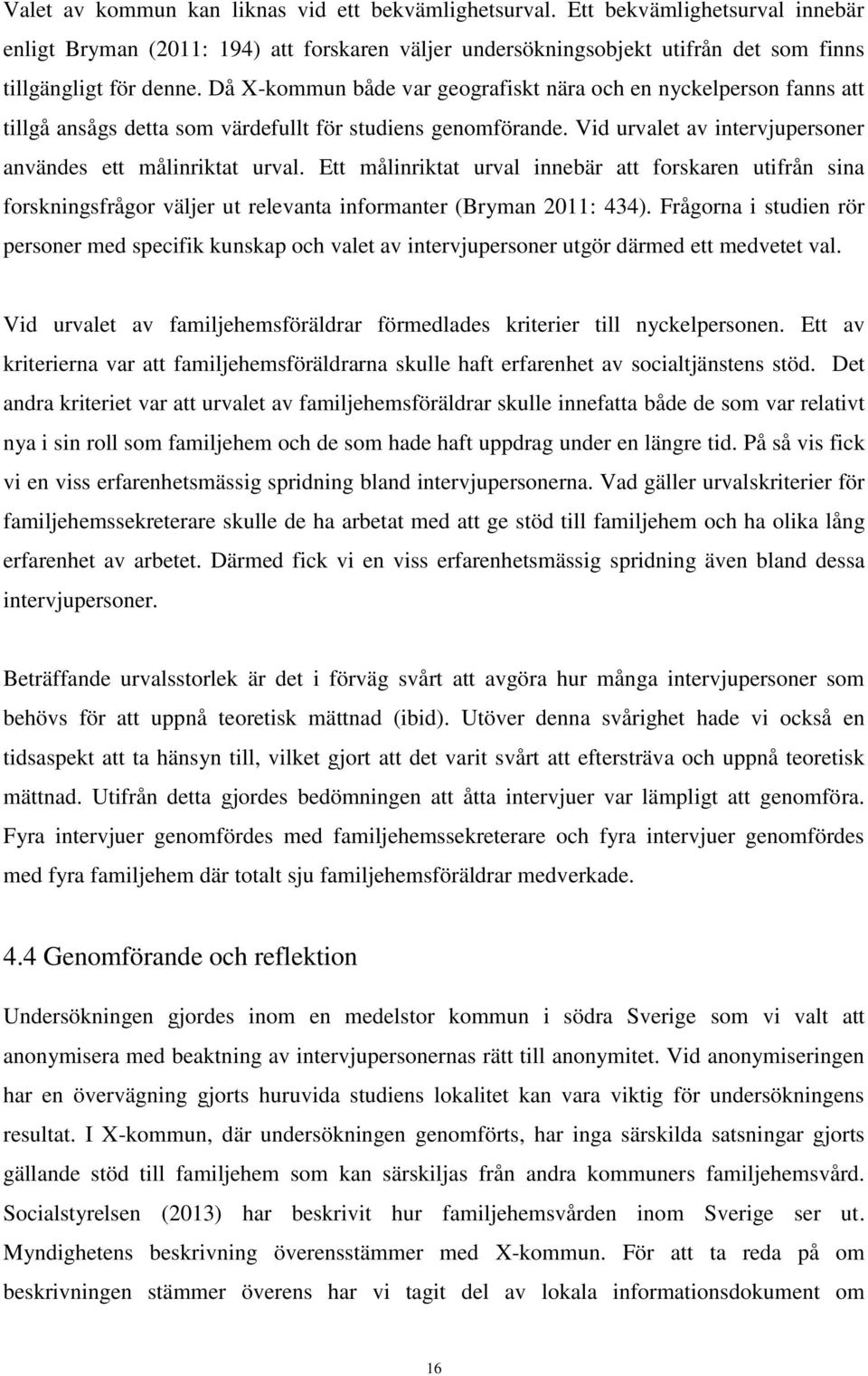 Ett målinriktat urval innebär att forskaren utifrån sina forskningsfrågor väljer ut relevanta informanter (Bryman 2011: 434).