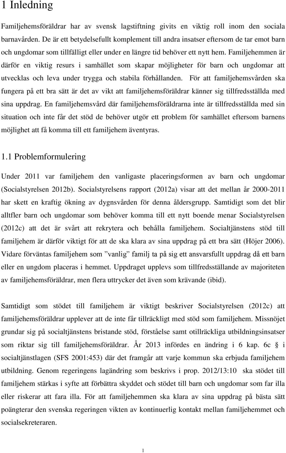 Familjehemmen är därför en viktig resurs i samhället som skapar möjligheter för barn och ungdomar att utvecklas och leva under trygga och stabila förhållanden.
