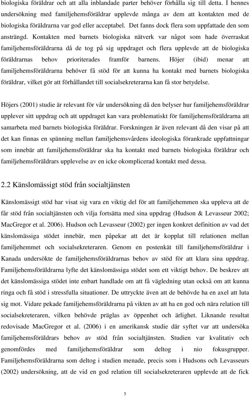 Kontakten med barnets biologiska nätverk var något som hade överraskat familjehemsföräldrarna då de tog på sig uppdraget och flera upplevde att de biologiska föräldrarnas behov prioriterades framför