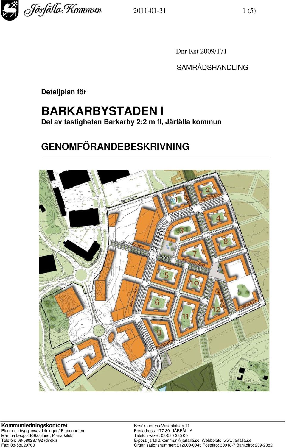 Postadress: 177 80 JÄRFÄLLA Martina Leopold-Skoglund, Planarkitekt Telefon växel: 08-580 285 00 Telefon: 08-580287 92 (direkt)