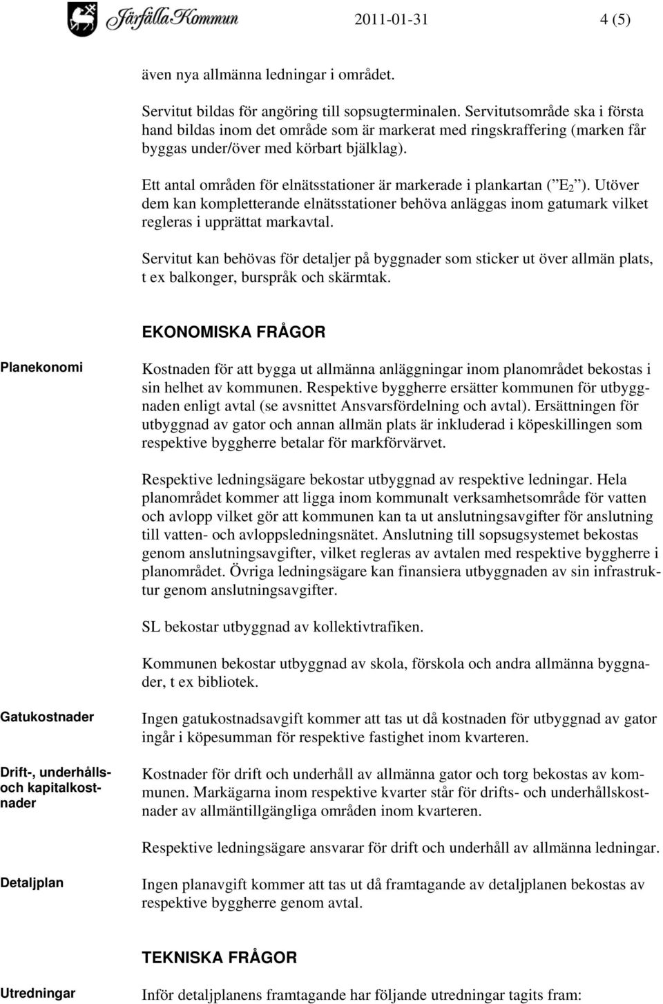 Ett antal områden för elnätsstationer är markerade i plankartan ( E 2 ). Utöver dem kan kompletterande elnätsstationer behöva anläggas inom gatumark vilket regleras i upprättat markavtal.