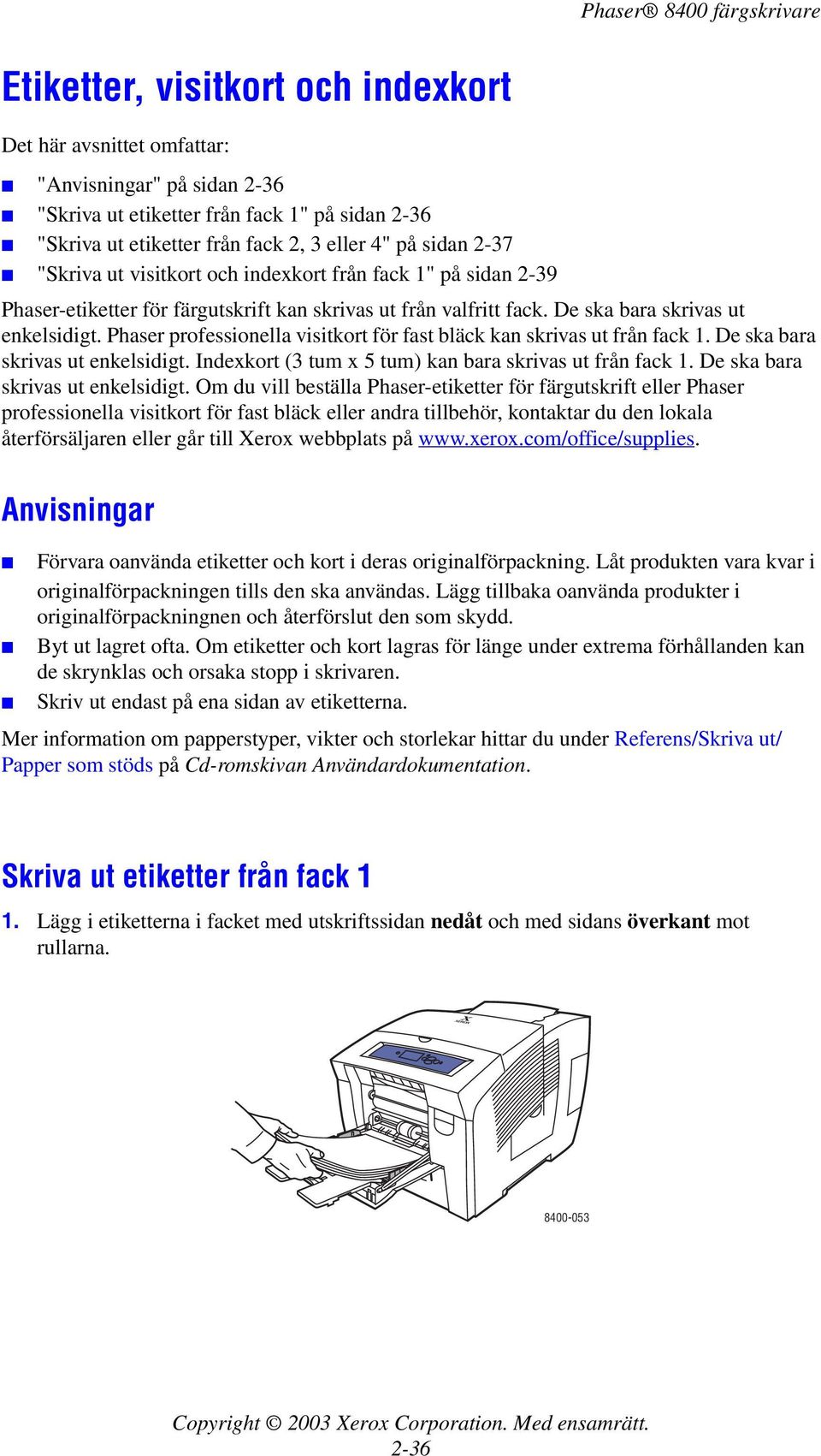 Phaser professionella visitkort för fast bläck kan skrivas ut från fack 1. De ska bara skrivas ut enkelsidigt. Indexkort (3 tum x 5 tum) kan bara skrivas ut från fack 1.