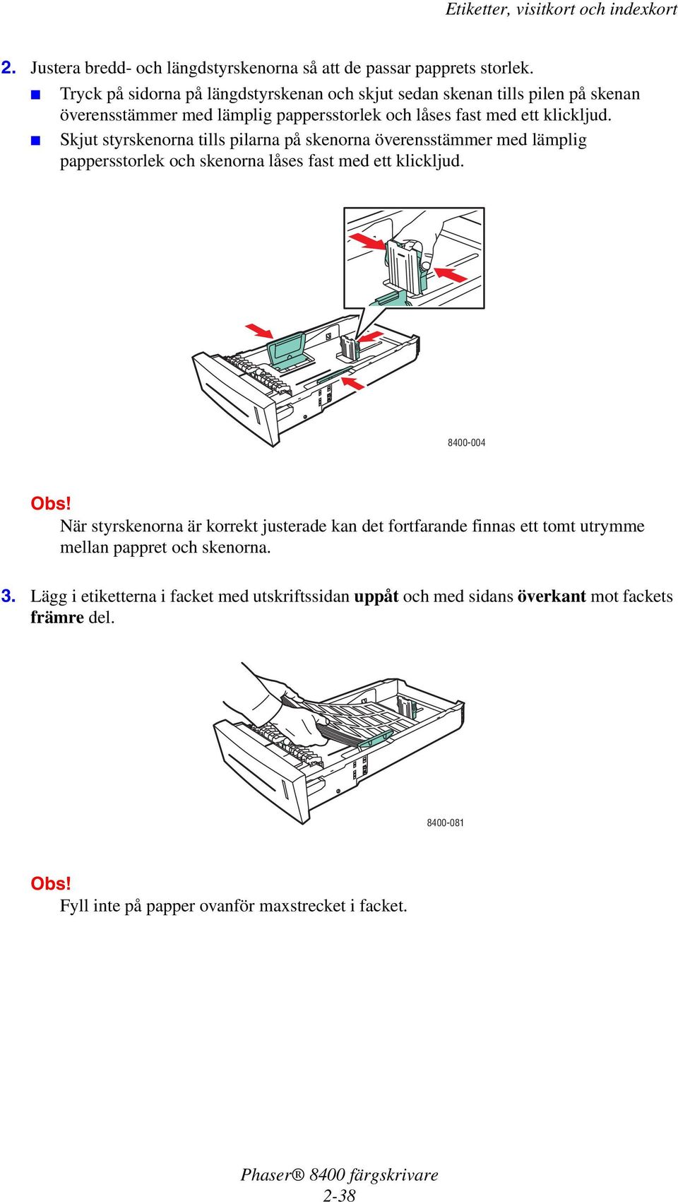 klickljud. Skjut styrskenorna tills pilarna på skenorna överensstämmer med lämplig pappersstorlek och skenorna låses fast med ett klickljud.