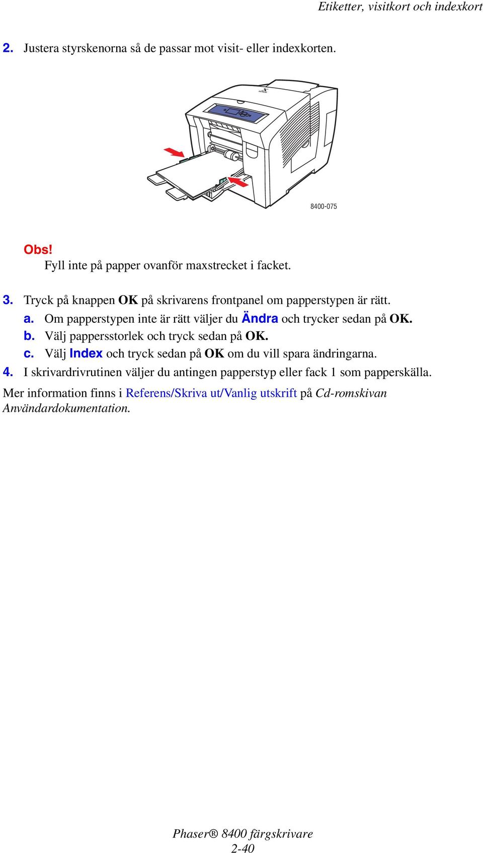 Om papperstypen inte är rätt väljer du Ändra och trycker sedan på OK. b.