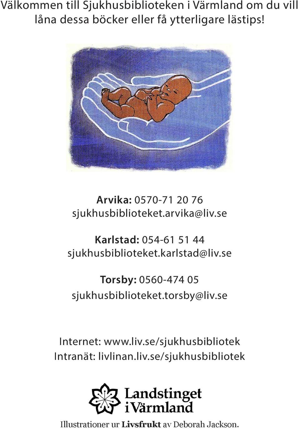 se Karlstad: 054-61 51 44 sjukhusbiblioteket.karlstad@liv.se Torsby: 0560-474 05 sjukhusbiblioteket.