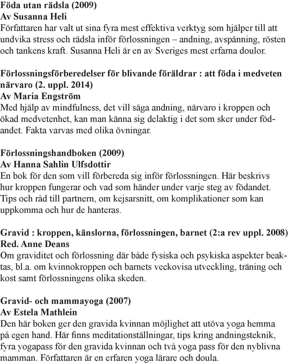2014) Av Maria Engström Med hjälp av mindfulness, det vill säga andning, närvaro i kroppen och ökad medvetenhet, kan man känna sig delaktig i det som sker under födandet.