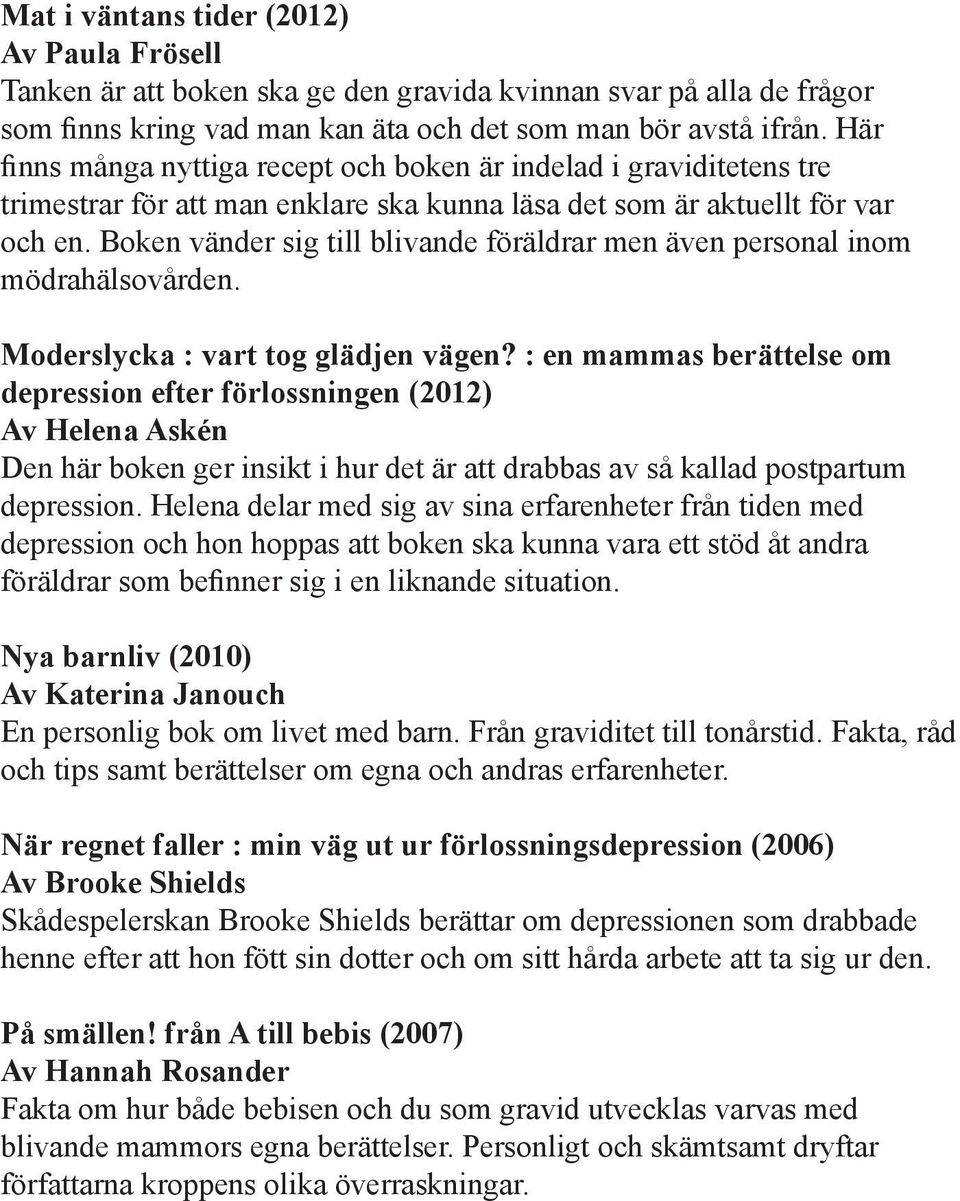 Boken vänder sig till blivande föräldrar men även personal inom mödrahälsovården. Moderslycka : vart tog glädjen vägen?