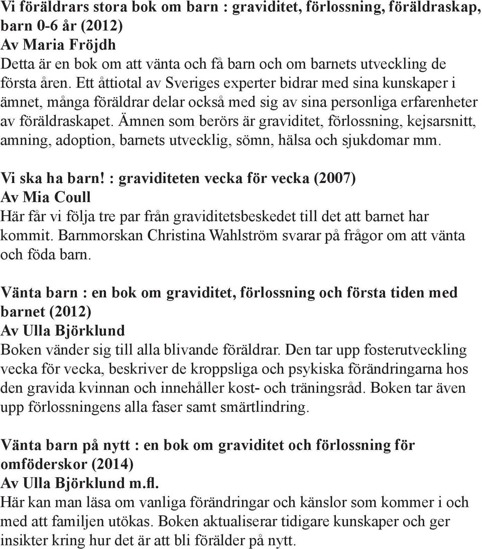 Ämnen som berörs är graviditet, förlossning, kejsarsnitt, amning, adoption, barnets utvecklig, sömn, hälsa och sjukdomar mm. Vi ska ha barn!