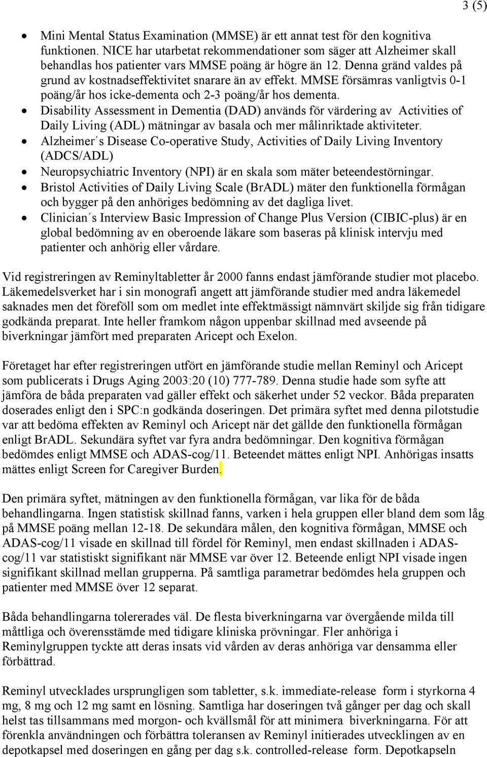 MMSE försämras vanligtvis 0-1 poäng/år hos icke-dementa och 2-3 poäng/år hos dementa.