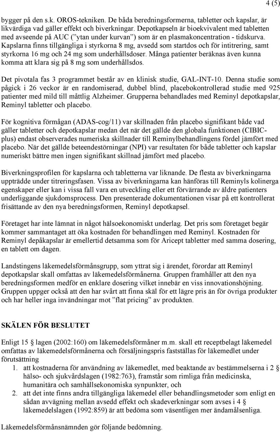 Kapslarna finns tillgängliga i styrkorna 8 mg, avsedd som startdos och för intitrering, samt styrkorna 16 mg och 24 mg som underhållsdoser.