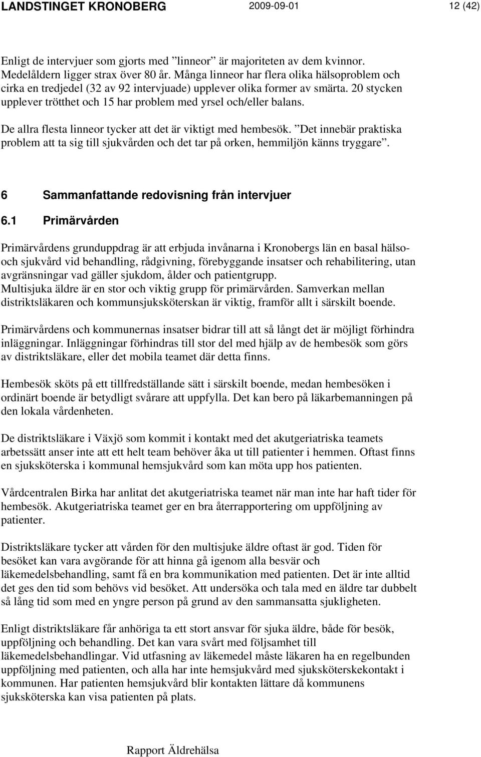 De allra flesta linneor tycker att det är viktigt med hembesök. Det innebär praktiska problem att ta sig till sjukvården och det tar på orken, hemmiljön känns tryggare.