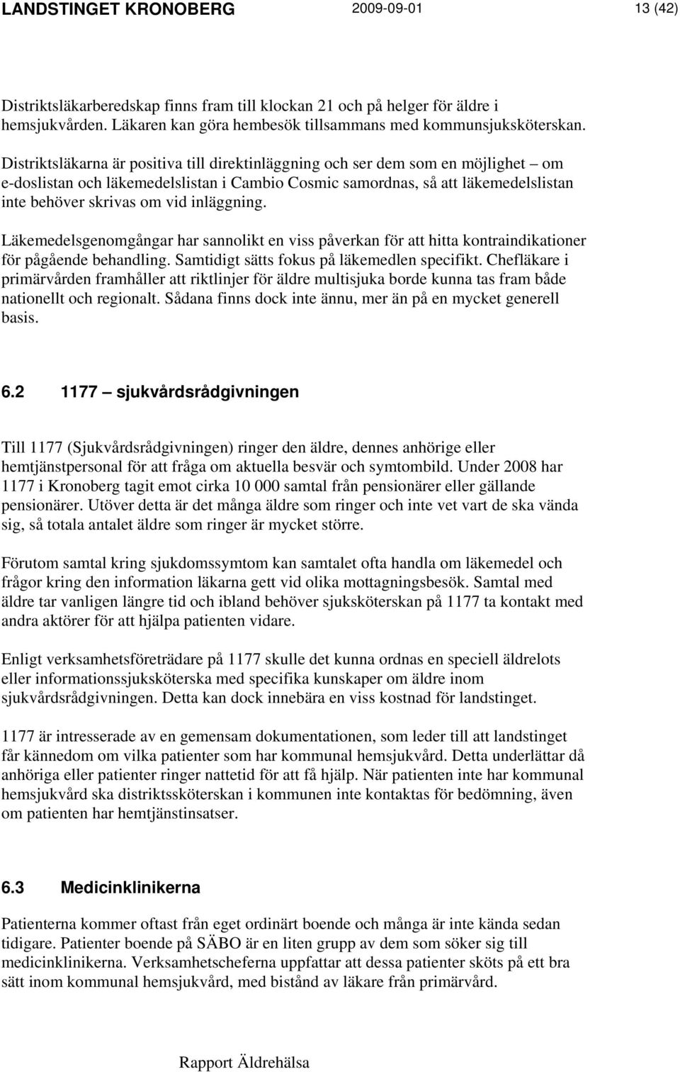 inläggning. Läkemedelsgenomgångar har sannolikt en viss påverkan för att hitta kontraindikationer för pågående behandling. Samtidigt sätts fokus på läkemedlen specifikt.