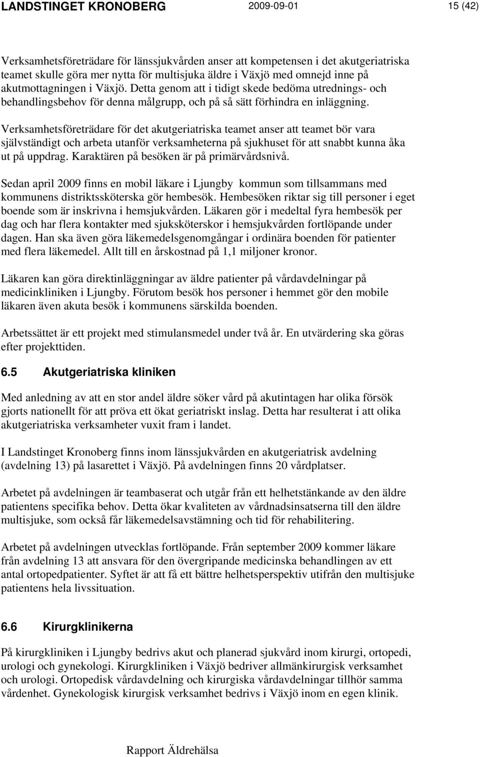 Verksamhetsföreträdare för det akutgeriatriska teamet anser att teamet bör vara självständigt och arbeta utanför verksamheterna på sjukhuset för att snabbt kunna åka ut på uppdrag.