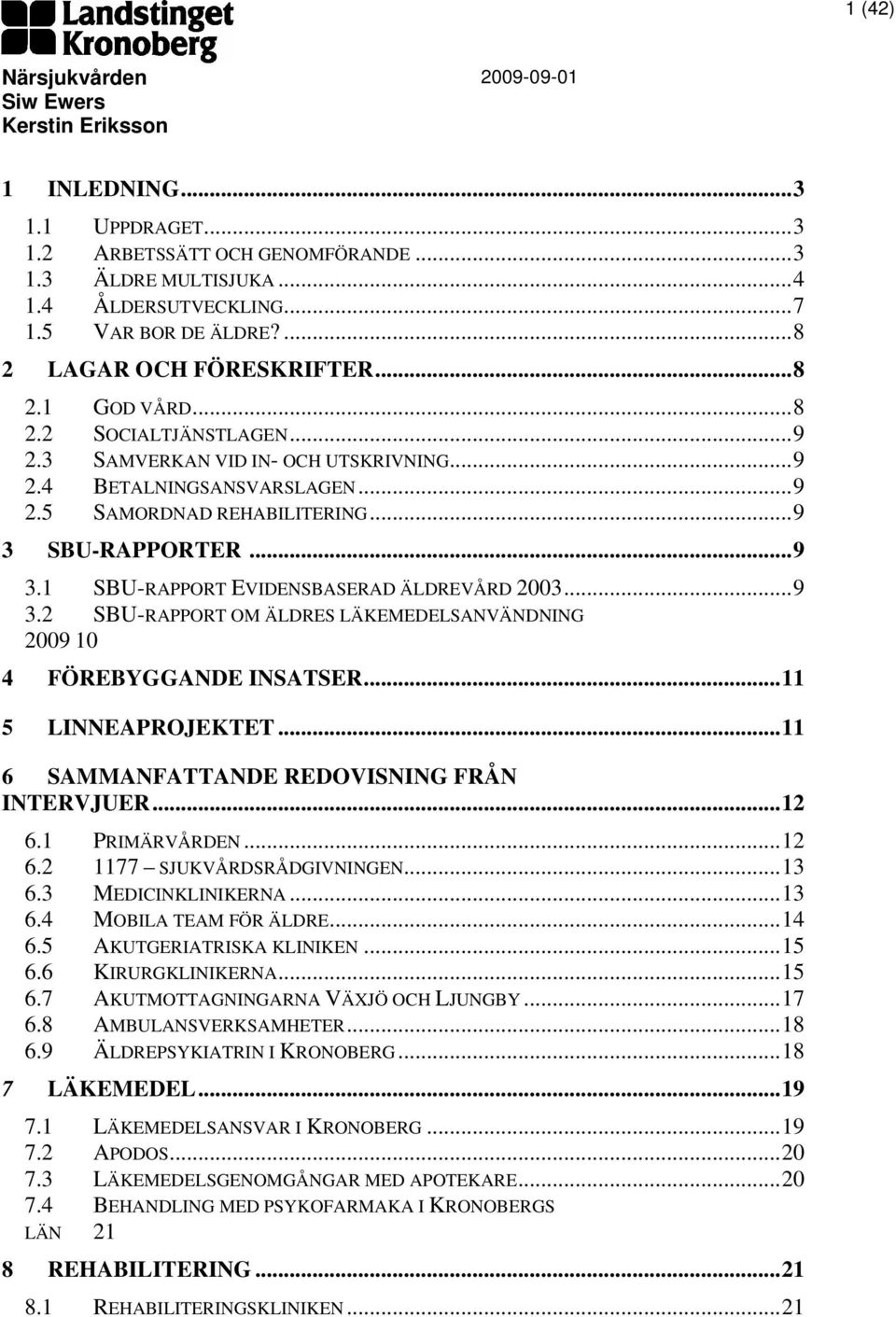 ..9 3.1 SBU-RAPPORT EVIDENSBASERAD ÄLDREVÅRD 2003...9 3.2 SBU-RAPPORT OM ÄLDRES LÄKEMEDELSANVÄNDNING 2009 10 4 FÖREBYGGANDE INSATSER...11 5 LINNEAPROJEKTET.