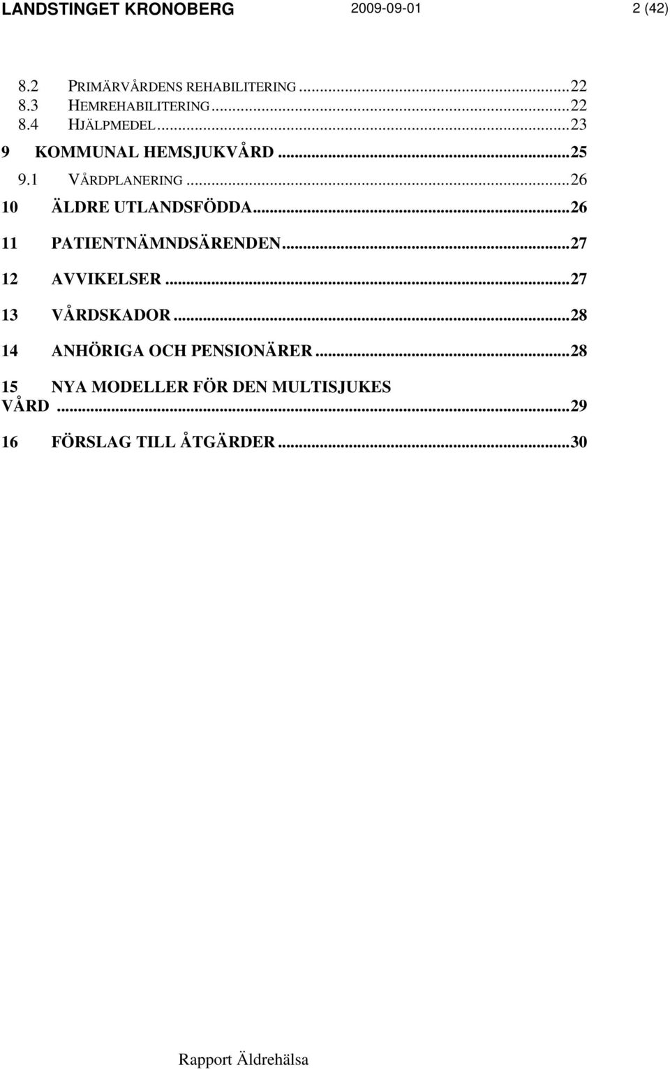 ..26 10 ÄLDRE UTLANDSFÖDDA...26 11 PATIENTNÄMNDSÄRENDEN...27 12 AVVIKELSER...27 13 VÅRDSKADOR.