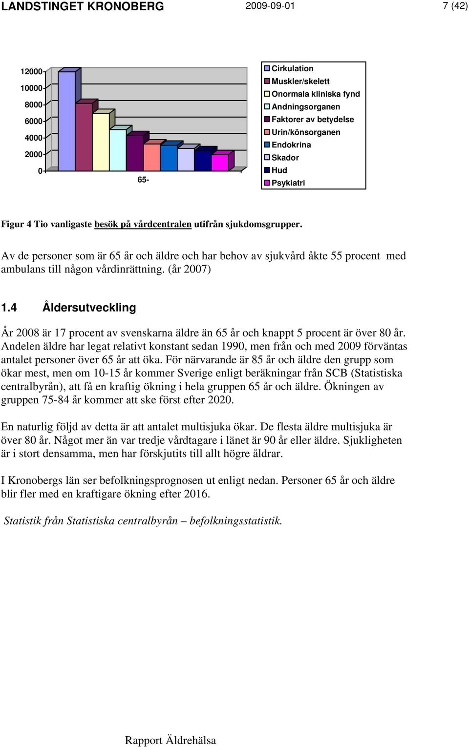 Av de personer som är 65 år och äldre och har behov av sjukvård åkte 55 procent med ambulans till någon vårdinrättning. (år 2007) 1.