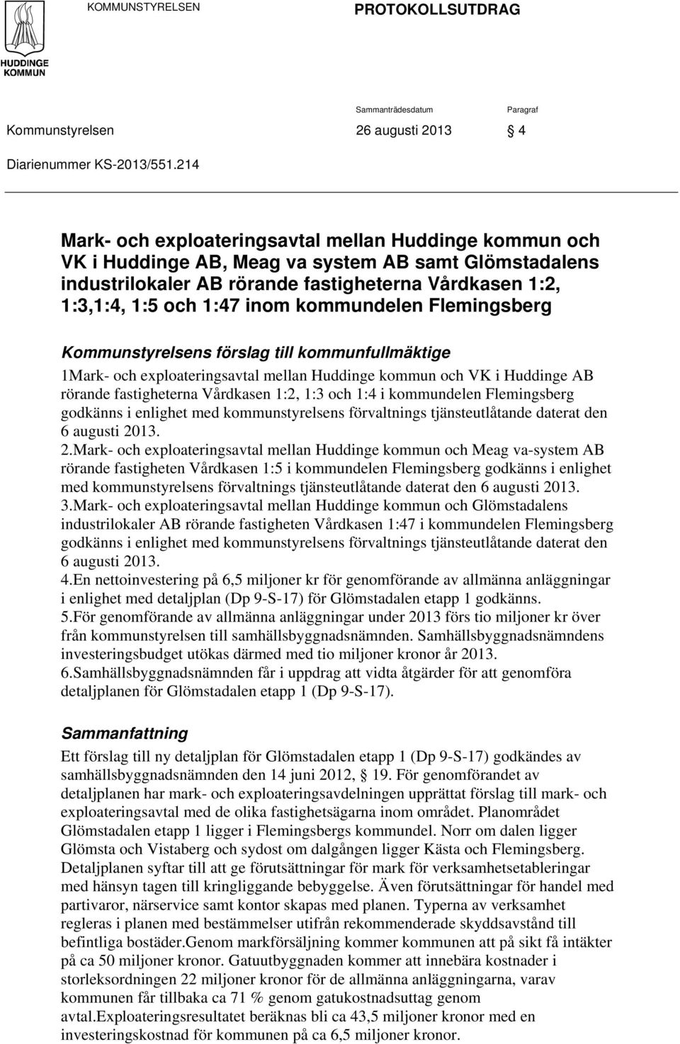 kommundelen Flemingsberg Kommunstyrelsens förslag till kommunfullmäktige 1Mark- och exploateringsavtal mellan Huddinge kommun och VK i Huddinge AB rörande fastigheterna Vårdkasen 1:2, 1:3 och 1:4 i