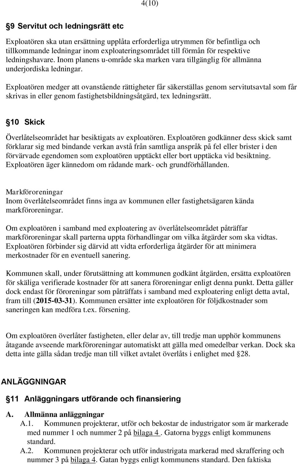 Exploatören medger att ovanstående rättigheter får säkerställas genom servitutsavtal som får skrivas in eller genom fastighetsbildningsåtgärd, tex ledningsrätt.