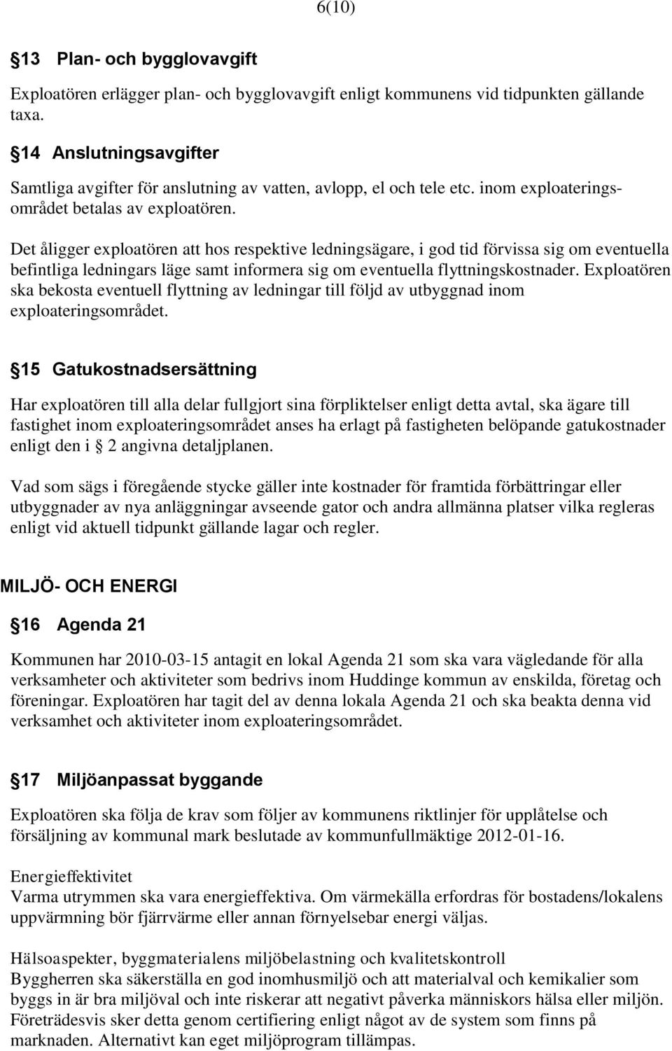 Det åligger exploatören att hos respektive ledningsägare, i god tid förvissa sig om eventuella befintliga ledningars läge samt informera sig om eventuella flyttningskostnader.