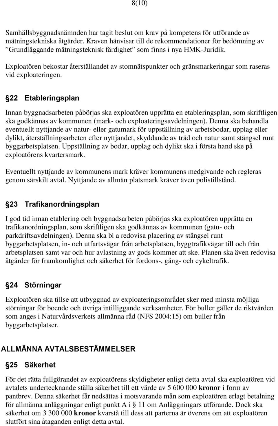 Exploatören bekostar återställandet av stomnätspunkter och gränsmarkeringar som raseras vid exploateringen.