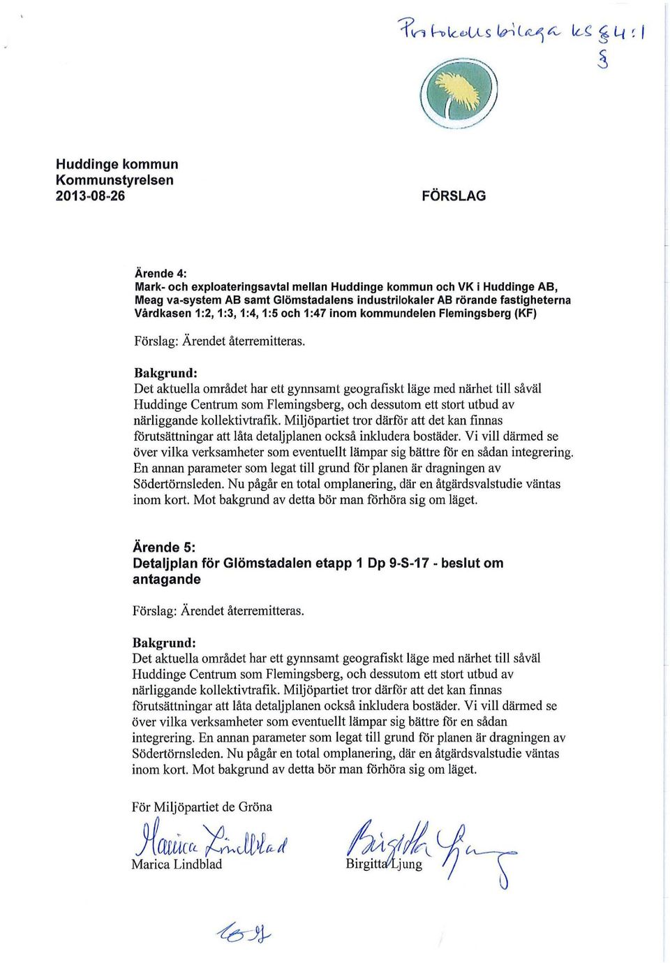 AB rörande fastigheterna Vårdkasen 1 :2, 1 :3, 1 :4, 1:5 och 1 :47 inom kommundelen Flemingsberg (KF) Förslag: Ärendet återremitteras.