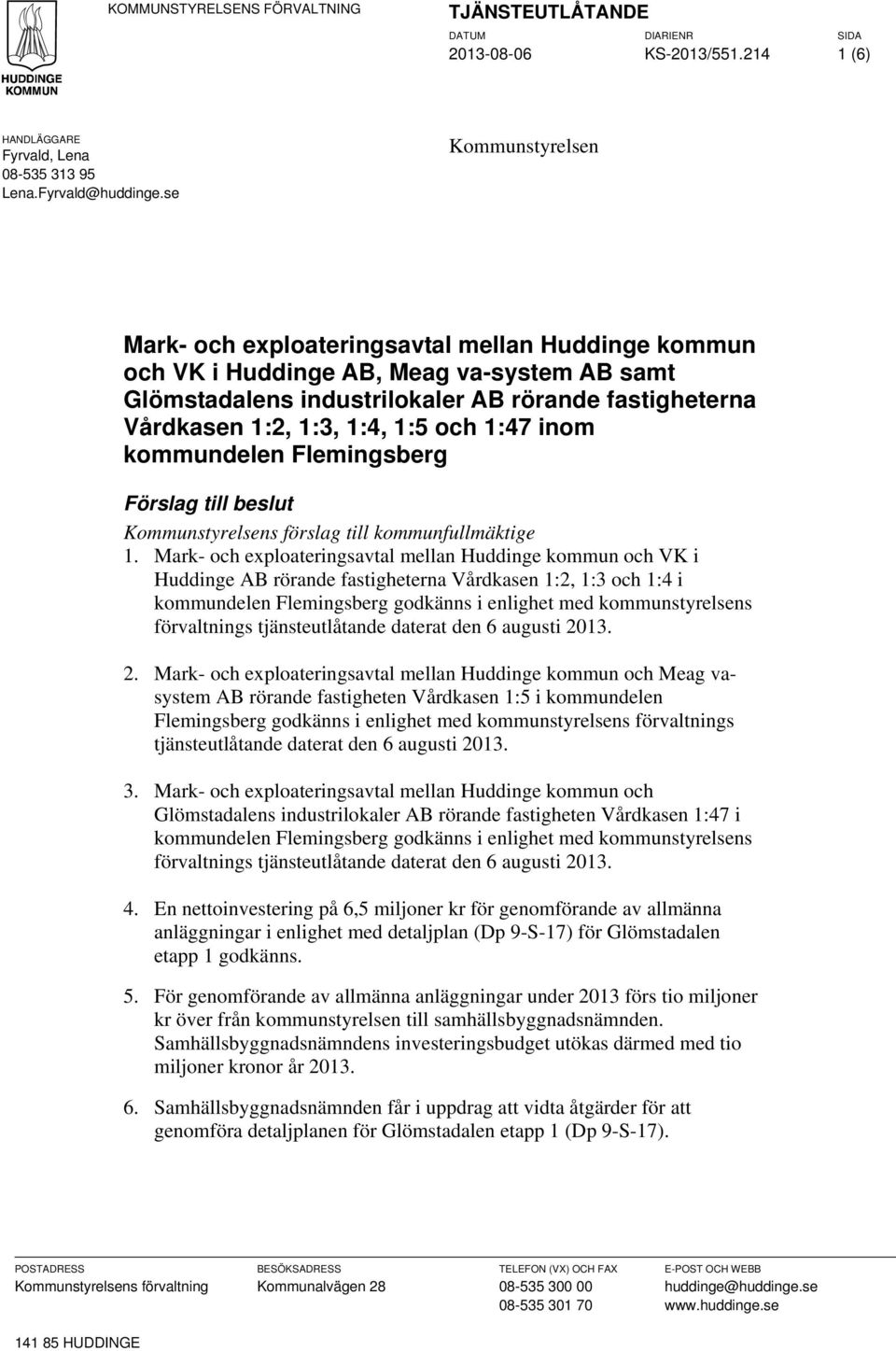 och 1:47 inom kommundelen Flemingsberg Förslag till beslut Kommunstyrelsens förslag till kommunfullmäktige 1.