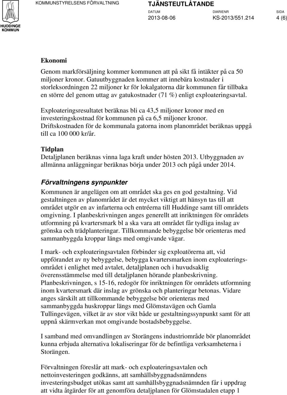Exploateringsresultatet beräknas bli ca 43,5 miljoner kronor med en investeringskostnad för kommunen på ca 6,5 miljoner kronor.