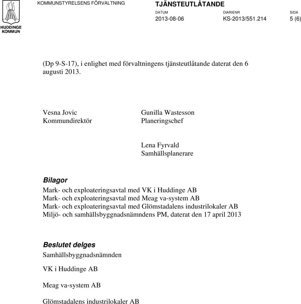 Vesna Jovic Kommundirektör Gunilla Wastesson Planeringschef Lena Fyrvald Samhällsplanerare Bilagor Mark- och exploateringsavtal med VK i Huddinge AB Mark-